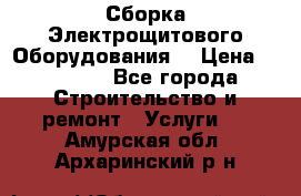 Сборка Электрощитового Оборудования  › Цена ­ 10 000 - Все города Строительство и ремонт » Услуги   . Амурская обл.,Архаринский р-н